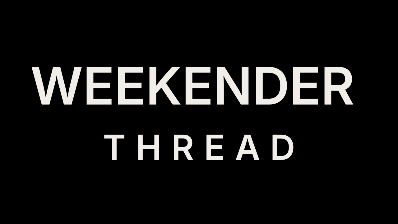 Weekender Thread